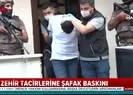 Zehir tacirlerine şafak baskını