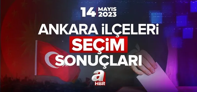 Ankara ilçe ilçe 14 Mayıs 2023 Cumhurbaşkanlığı ve Milletvekili seçim sonuçları ve oy oranları… ANKARA OY ORANLARI!