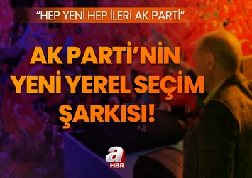 AK PARTİ'NİN YENİ YEREL SEÇİM ŞARKISI 2024: "Hep yeni hep ileri AK Parti..." İşte şarkı sözleri...