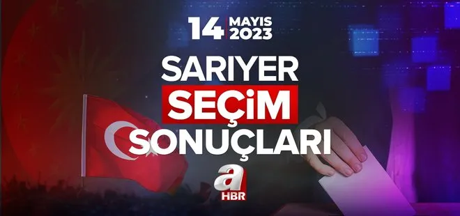 Cumhurbaşkanlığı ve 28. Dönem Milletvekili İstanbul ili seçim sonuçları açıklandı mı, oy oranları neler? SARIYER 14 MAYIS SEÇİM SONUÇLARI 2023!
