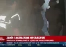 Zehir tacirlerine operasyon