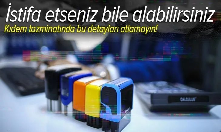 Kıdem tazminatını almak isteyenler dikkat! İstifa etseniz bile alabilirsiniz