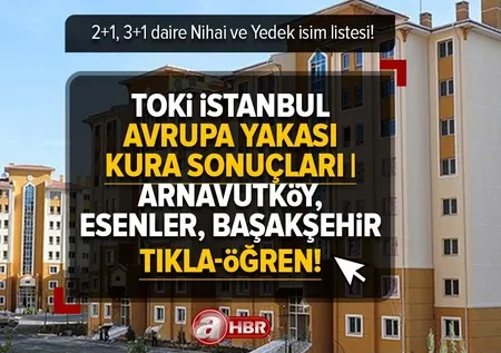 Arnavutköy, Esenler, Başakşehir ilçelerinin kura çekimi! TOKİ İstanbul Avrupa Yakası KURA SONUÇLARI | 2+1, 3+1 daire Nihai ve Yedek isim listesi!