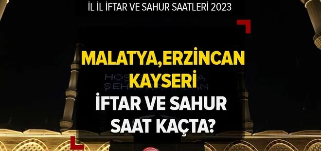 2023 Ramazan ayı iftar ve sahur saatleri! Malatya, Erzincan, Kayseri’de iftar ve sahur saat kaçta?