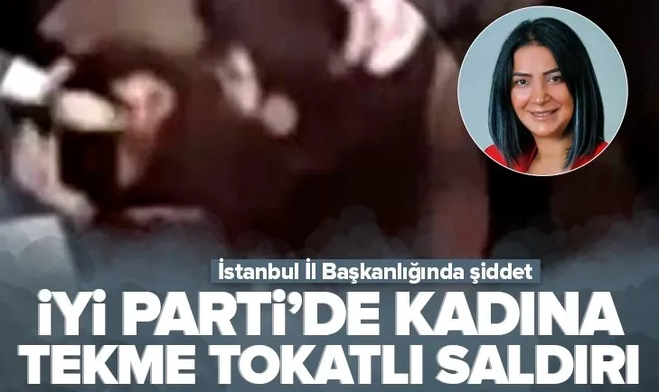 İYİ Parti’de kadına şiddet! İstanbul İl Başkanlığında Melek Güney’e tekme tokat saldırı