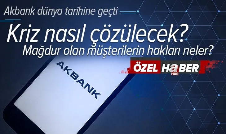 Akbank krizi nasıl çözülecek? Mağdur olan Akbank müşterilerinin hakları neler?