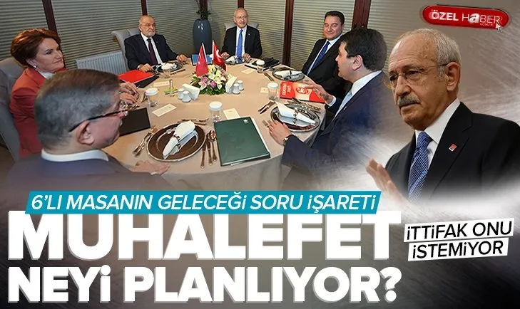 Aday çıkartamayan muhalefet neyi planlıyor? 6’lı masanın geleceği soru işareti | İttifak Kılıçdaroğlu’nu istemiyor