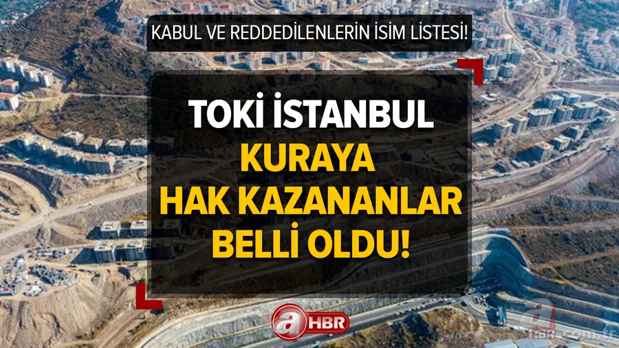 TOKİ İstanbul kuraya hak kazananlar belli oldu! TOKİ konut başvurusu kabul ve reddedilenlerin İSİM LİSTESİ! Çatalca ve Silivri... 1