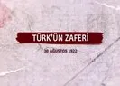 Türk’ün zaferi: 30 Ağustos