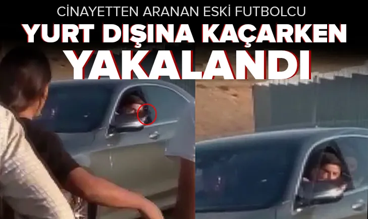 Cinayet zanlısı eski futbolcu yurt dışına kaçarken yakalandı