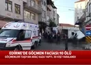 Edirnede göçmen faciası! 10 kişi hayatını kaybetti
