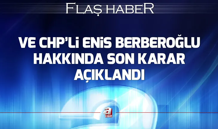 Yargıtaydan CHPli Enis Berberoğlu hakkında karar