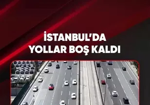 İSTANBUL'DA YOLLAR BOŞ KALDI