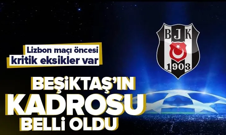 Beşiktaş’ın Sporting Lizbon karşılaşması kamp kadrosu belli oldu: Eksikler var