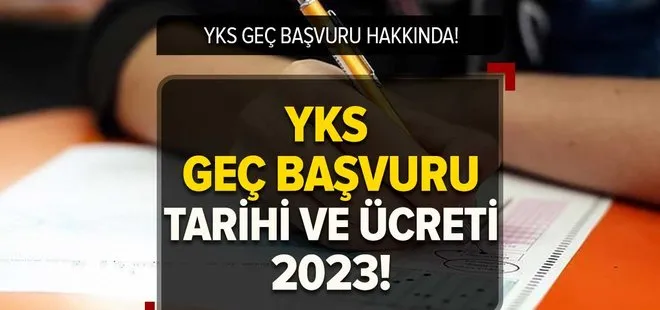 YKS GEÇ BAŞVURU TARİHİ 2023 | YKS geç başvuru ne zaman, ücreti ne kadar? Sınav yerleri ne zaman açıklanacak 2023?