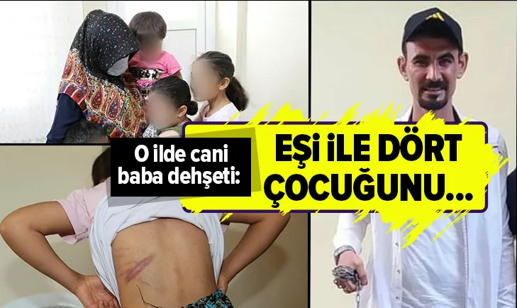 Şanlıurfa'da cani baba dehşeti: Eşi ile 4 çocuğunu kemer ve sopayla dövdü