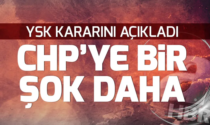 YSK kararını açıkladı! Seçim öncesi CHPde bir şok daha