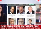 2023’e doğru siyaset dizayn mı ediliyor?