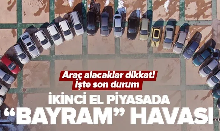 İkinci el otomobillerde bayram erken geldi! Piyasa hareketlendi