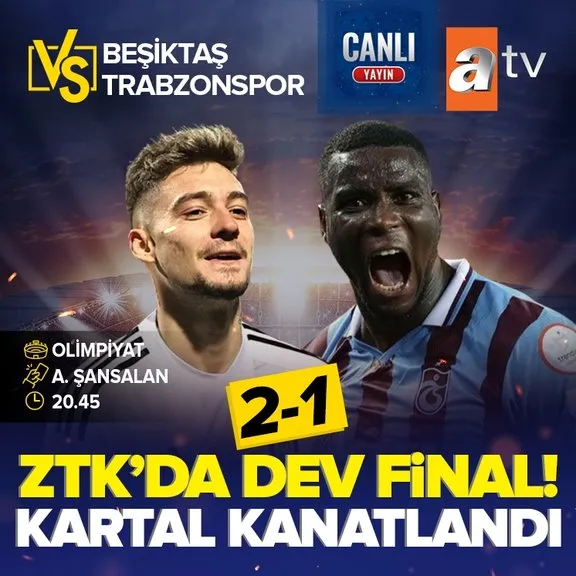 ZTK’da dev final heyecanı ATV’de! Beşiktaş - Trabzonspor maçında ilk düdük çaldı