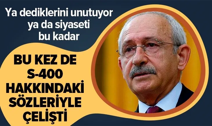 Kılıçdaroğlu bu kez de S-400 konusunda çelişti