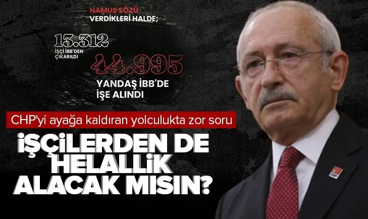 Kılıçdaroğlu işçilerden de helallik alacak mı?