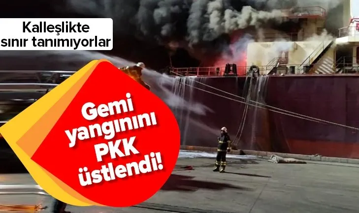 Hatay'daki gemi yangınını PKK üstlendi!