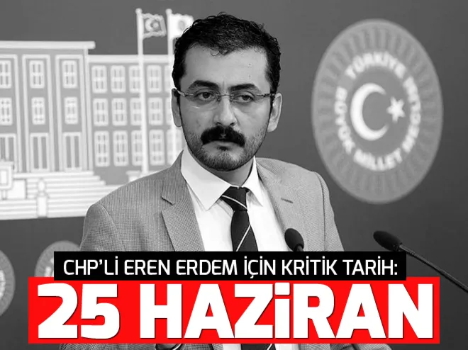 CHP'li Eren Erdem için kritik tarih: 25 Haziran