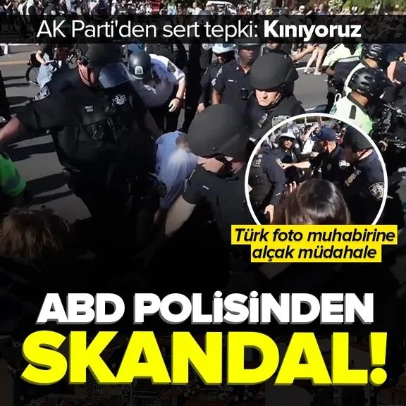 ABD polisinden Türk foto muhabirine alçak müdahale | AK Parti Sözcüsü Çelik’ten kınama mesajı