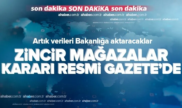 Zincir mağazalar kararı Resmi Gazete’de: Verileri Ticaret Bakanlığı’na aktaracaklar