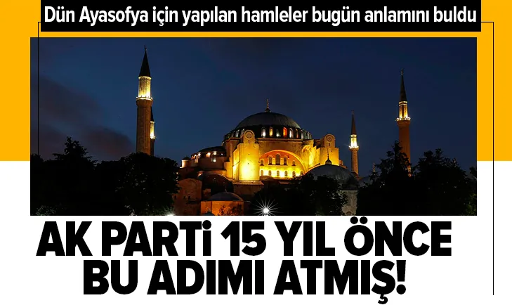 AK Parti Ayasofya için 15 yıl önce ilk adımını atmış!