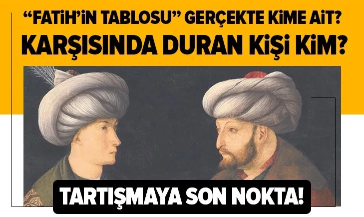 Gentile Bellini yaptı denilen Fatih’in tablosu gerçekte kime ait? Karşısında duran kişi Cem Sultan mı?