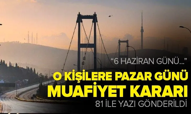 6 Haziran pazar günü çok sayıda kişi kısıtlamalardan muaf sayılacak! Sokağa çıkma kısıtlamasından kimler muaf?