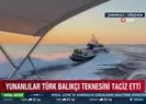 Türk balıkçı bir kez daha Yunan tacizine uğradı