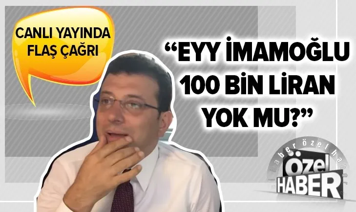 Son dakika haberi... Eyy Ekrem İmamoğlu 100 bin liran yok mu? Canlı yayında flaş çağrı