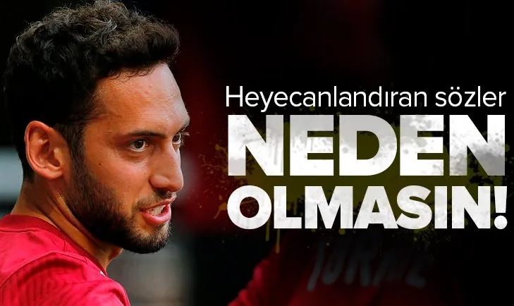 Hakan Çalhanoğlu’ndan heyecanlandıran Galatasaray sözleri