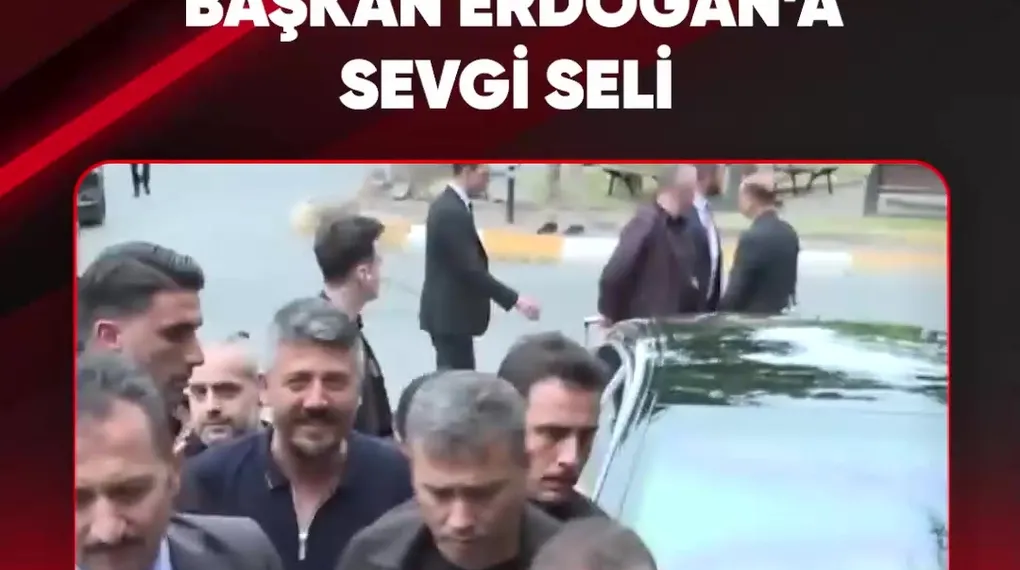 BAŞKAN ERDOĞAN'A SEVGİ SELİ