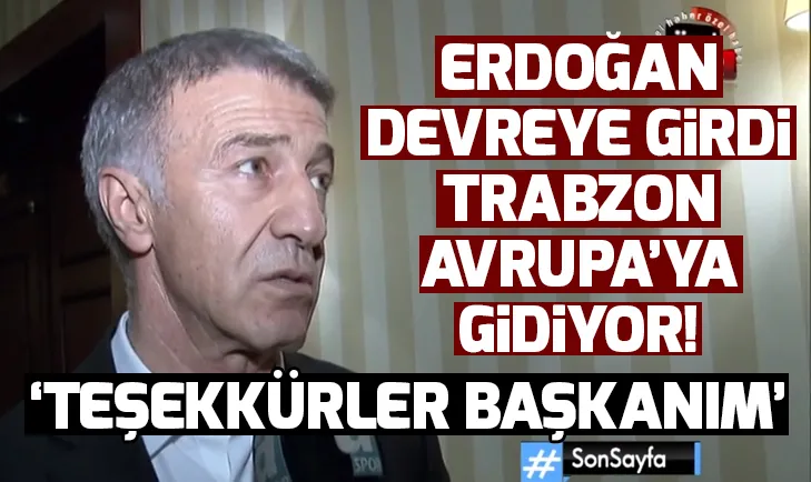 Başkan Erdoğan araya girdi, Trabzonspor Avrupaya gidiyor!