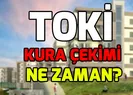 TOKİ son dakika İstanbul kura çekimi ne zaman? TOKİ Ankara kura çekimi ne zaman? TOKİ kuraları 2019