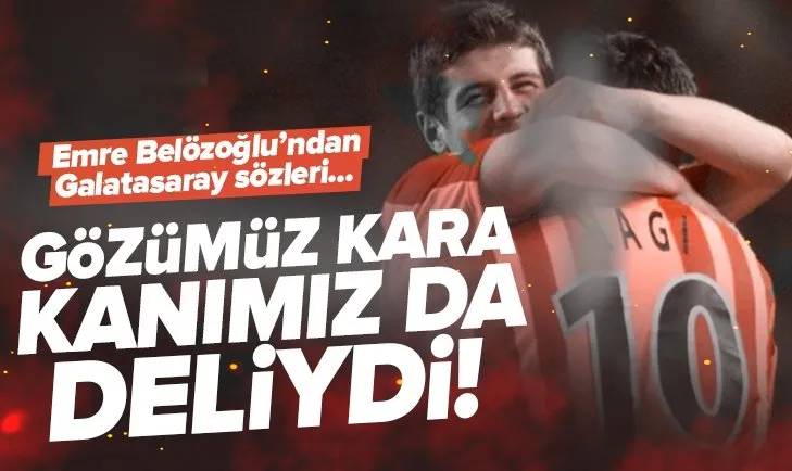 Emre Belözoğlu’ndan Galatasaray sözleri: Gözümüz kara kanımız da deliydi! Okan Buruk...