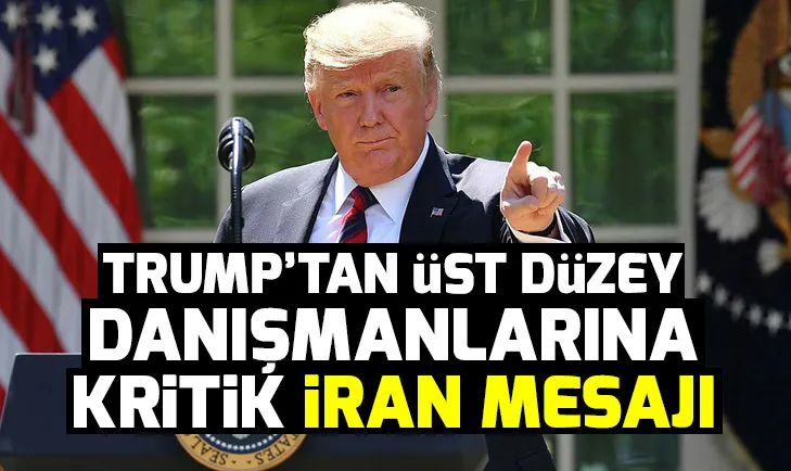 Trumptan üst düzey danışmanlarına İran mesajı