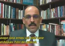 Kalın: Rusyaya yaptırım...