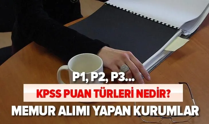 KPSS ile memur alımı yapan kurumlar hangileri? KPSS puan türleri nedir, hangi alanları kapsıyor? P1, P2, P3...