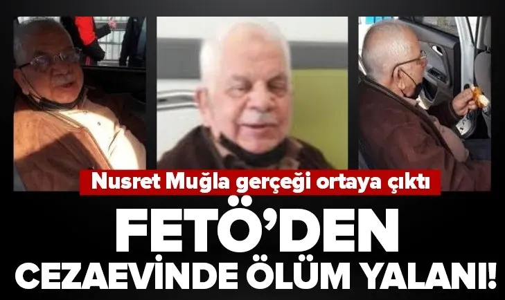 FETÖ’den şimdi de cezaevinde ölüm yalanı! İşte Nusret Muğla gerçeği...