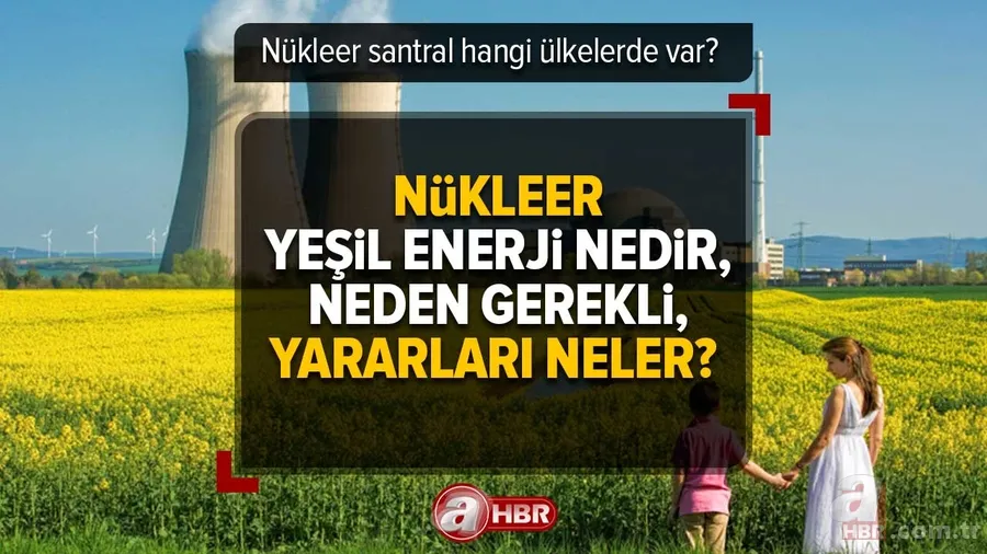 Nükleer Yeşil Enerji nedir, neden gerekli, yararları neler? Nükleer santral hangi ülkelerde var? 1