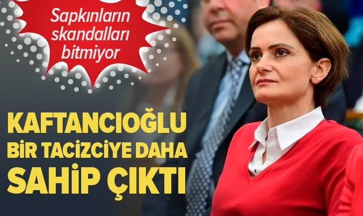 CHP İstanbul İl Başkanı Canan Kaftancıoğlu partisindeki tacizle suçlanan bir kişiye daha sahip çıktı