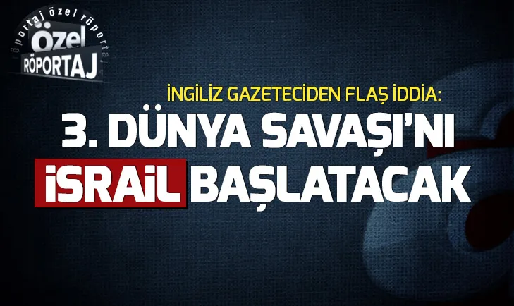 İngiliz gazeteci Tony Gosling: 3. Dünya Savaşını İsrail başlatacak