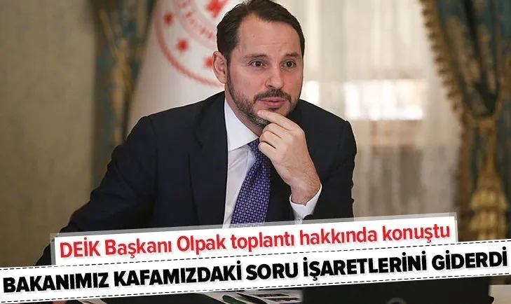 DEİK Başkanı Olpak, Bakan Berat Albayrak ile yapılan toplantı hakkında açıklamalarda bulundu