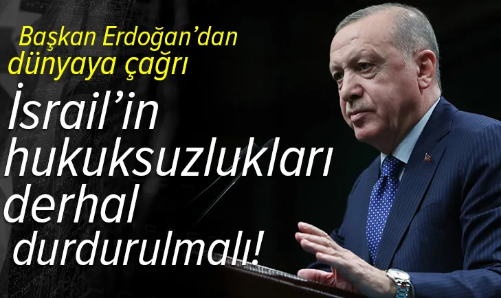 Başkan Erdoğan'dan dünyaya İsrail çağrısı: Derhal durdurulmalıdır