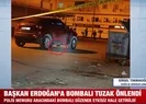 Başkan Erdoğana bombalı tuzak girişimi nasıl engelledi?
